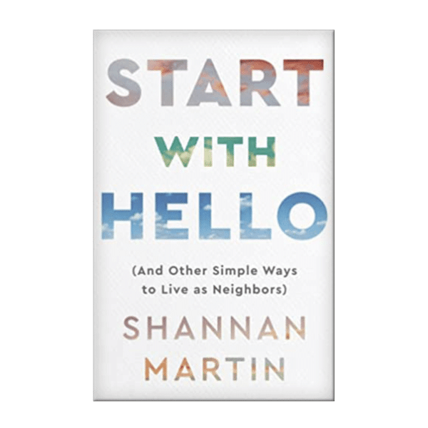 Start With Hello: (And Other Simple Ways to Live as Neighbors)