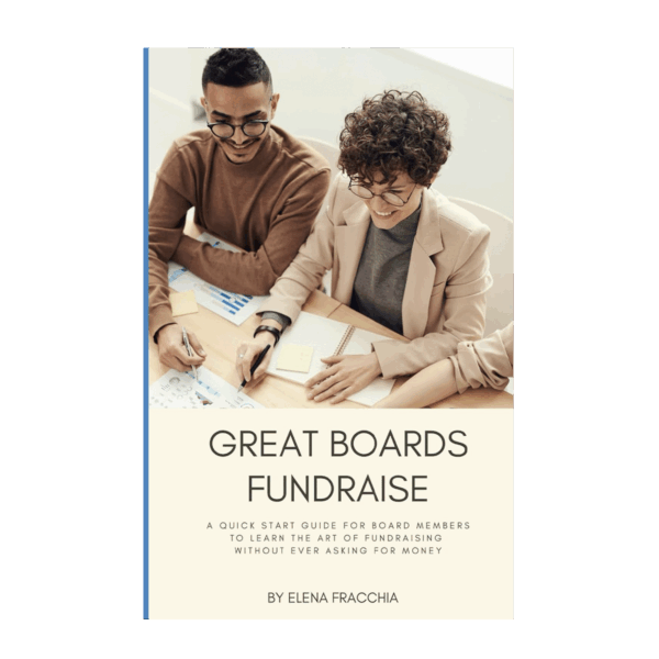Great Boards Fundraise: A Quick Start Guide For Board Members To Learn the Art of Fundraising Without Ever Asking for Money